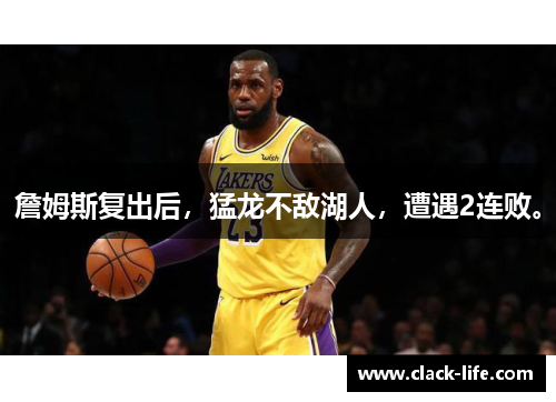 詹姆斯复出后，猛龙不敌湖人，遭遇2连败。
